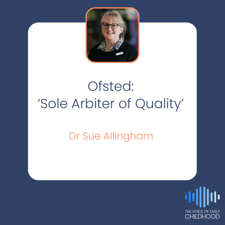 Ofsted: ‘Sole Arbiter of Quality’ Dr Sue Allingham quote from article; Ofsted inspections early years.