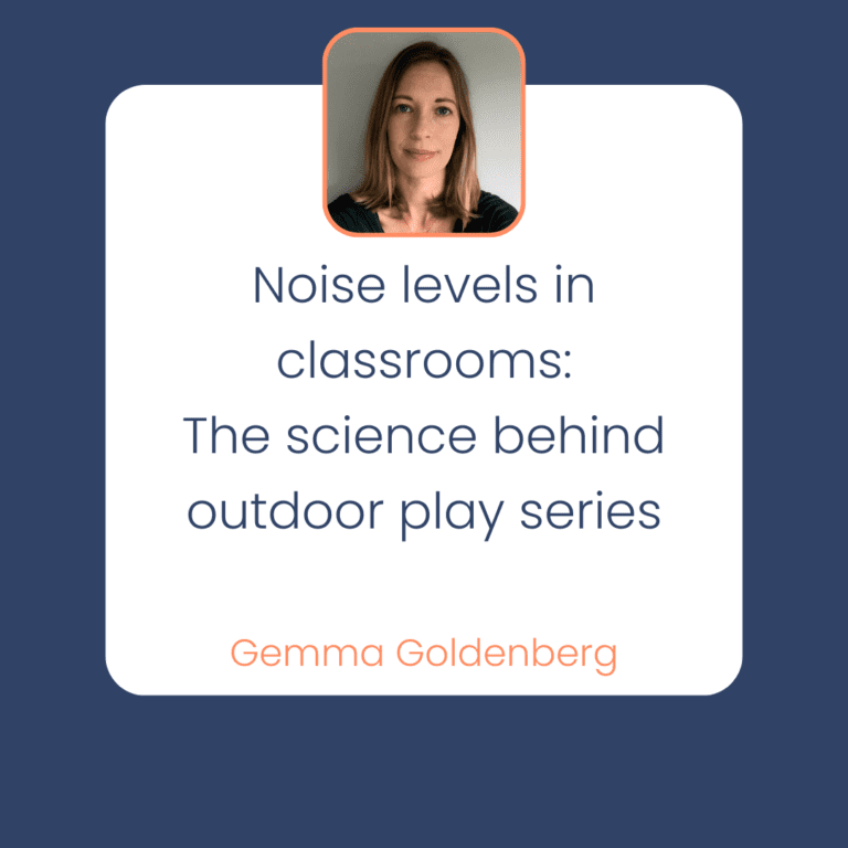 Gemma Goldenberg The science behind outdoor play: Noise levels in classrooms