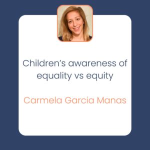 Children’s awareness of equality vs equity Carmela Garcia Manas