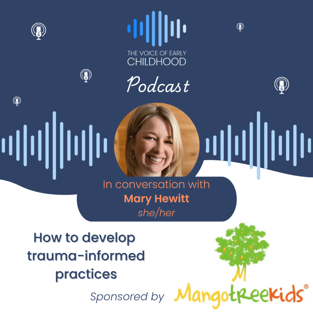 Mary Hewitt -on The Voice of Early Childhood podcast talking about - Understanding the impact of childhood trauma and how to develop trauma-informed practices in early childhood education and care Adverse childhood experiences