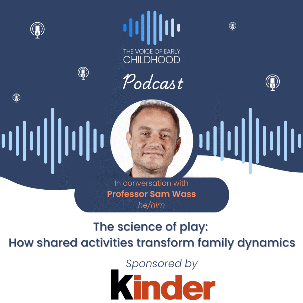 The science of play: How shared activities transform family dynamics Professor Sam Wass Sponsored by Kinder