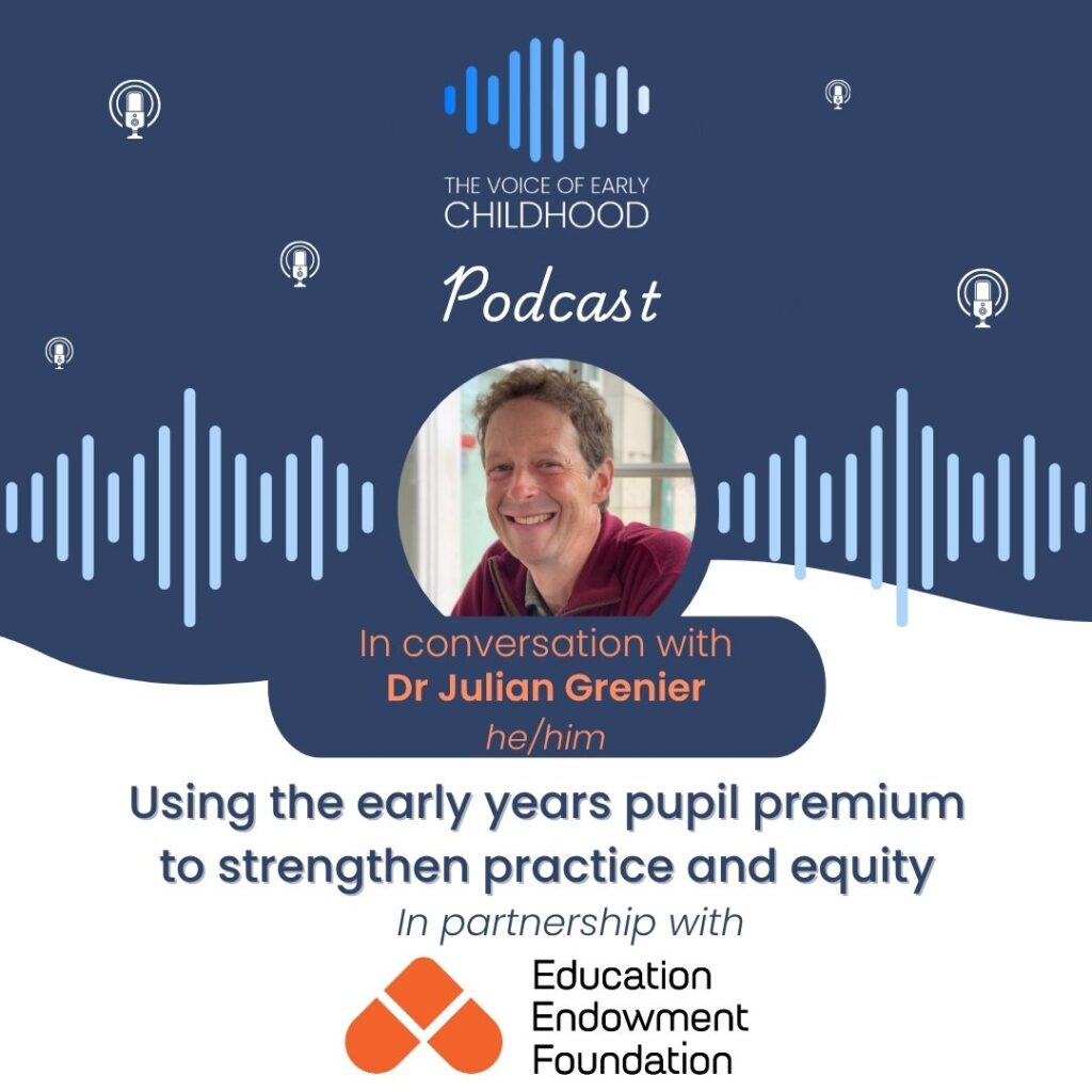 Dr Julian Grenier - Senior content and engagement manager (early years) – Education Endowment Foundation Using the early years pupil premium to strengthen practice and equity
