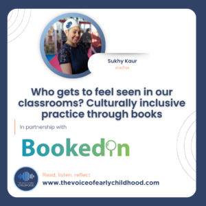Who gets to feel seen in our classrooms? Culturally inclusive practice through books Sukhy Kaur