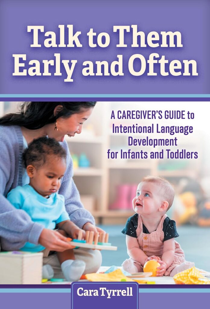 Talk to Them Early and Often: A Caregiver's Guide to Intentional Language Development for Infants and Toddlers Cara Tyrrell
