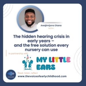 Awajimijana Otana - The hidden hearing crisis in early years – and the free solution every nursery can use​ My Little Ears